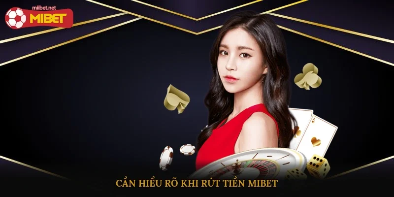Cần hiểu rõ khi rút tiền Mibet