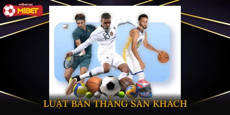 Luật Bàn Thắng Sân Khách